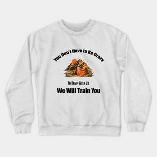 You Don't Have to Be Crazy to Camp With Us Camping Funny Sarcastic Crewneck Sweatshirt